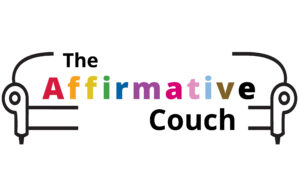 The outline of a couch with the arms looking like ear buds with the words "The Affirmative Couch" The word Affirmative is in colors of the rainbow, bisexual, transgender, and the progress pride flags.